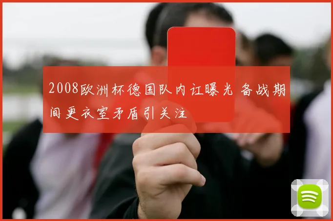2008欧洲杯德国队内讧曝光 备战期间更衣室矛盾引关注