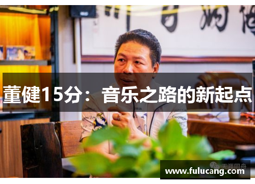董健15分:音乐之路的新起点